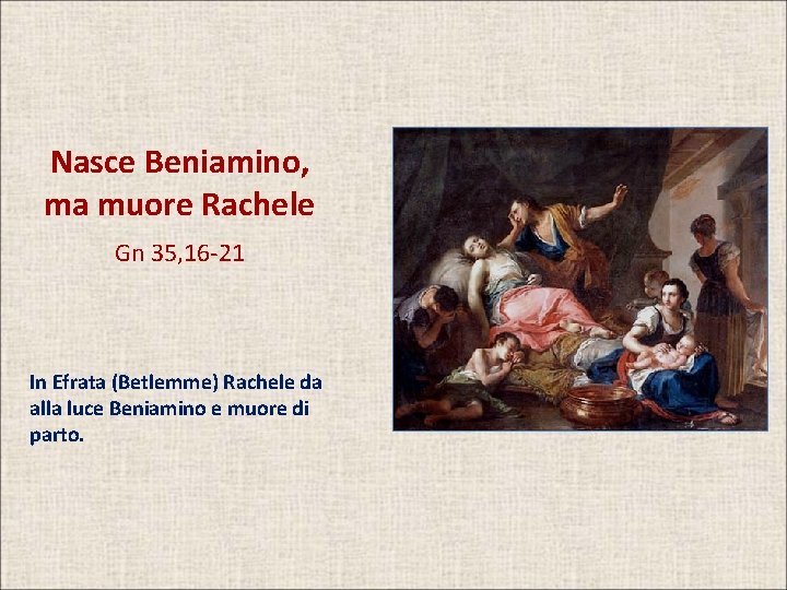 Nasce Beniamino, ma muore Rachele Gn 35, 16 -21 In Efrata (Betlemme) Rachele da