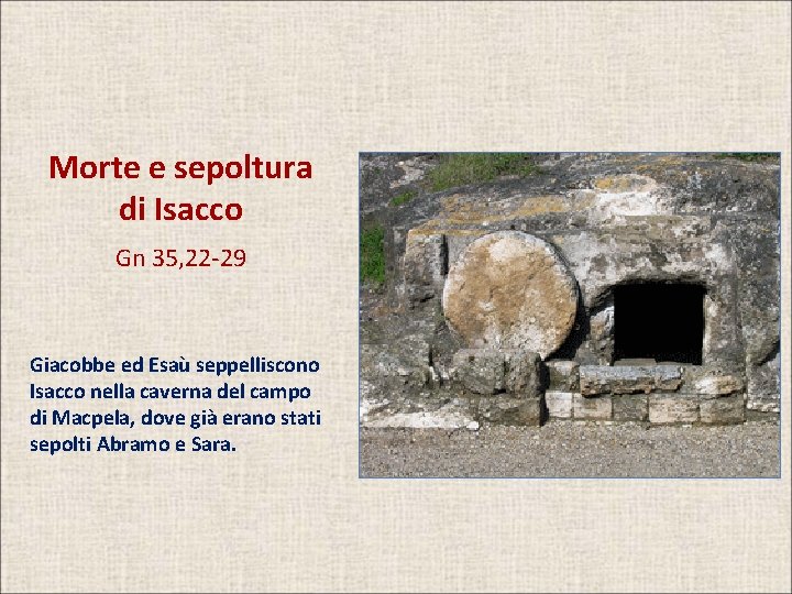 Morte e sepoltura di Isacco Gn 35, 22 -29 Giacobbe ed Esaù seppelliscono Isacco