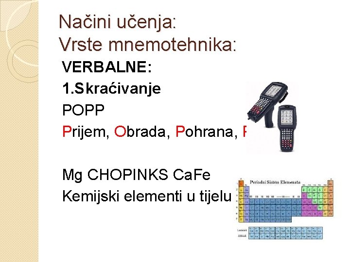 Načini učenja: Vrste mnemotehnika: VERBALNE: 1. Skraćivanje POPP Prijem, Obrada, Pohrana, Prijenos Mg CHOPINKS