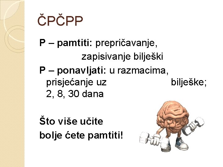 ČPČPP P – pamtiti: prepričavanje, zapisivanje bilješki P – ponavljati: u razmacima, prisjećanje uz