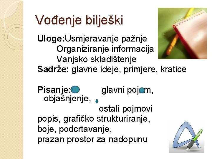 Vođenje bilješki Uloge: Usmjeravanje pažnje Organiziranje informacija Vanjsko skladištenje Sadrže: glavne ideje, primjere, kratice