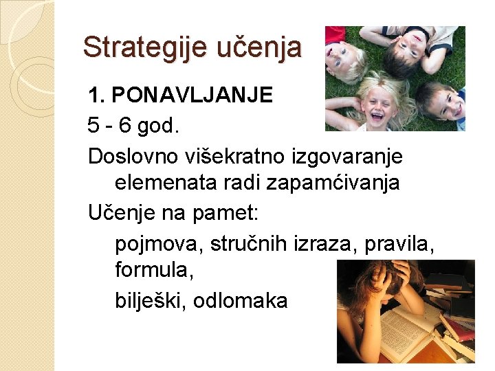 Strategije učenja 1. PONAVLJANJE 5 - 6 god. Doslovno višekratno izgovaranje elemenata radi zapamćivanja