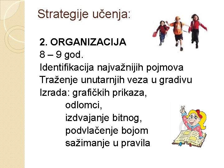 Strategije učenja: 2. ORGANIZACIJA 8 – 9 god. Identifikacija najvažnijih pojmova Traženje unutarnjih veza