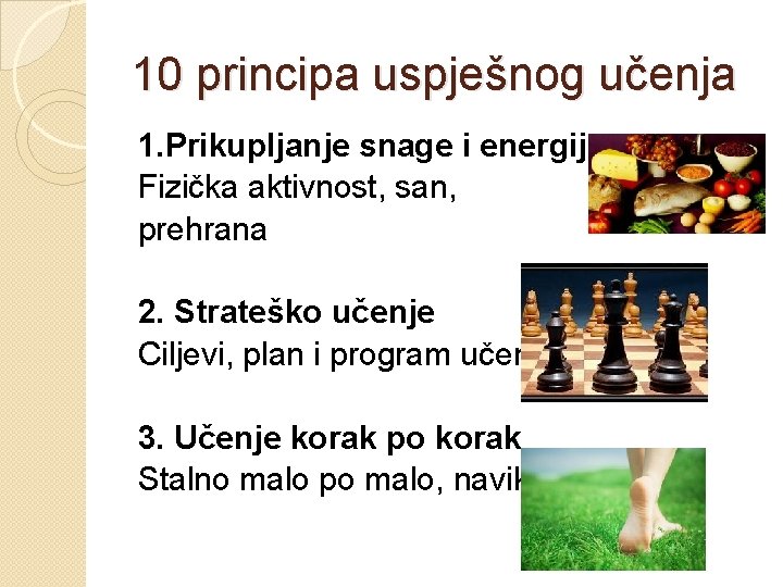 10 principa uspješnog učenja 1. Prikupljanje snage i energije Fizička aktivnost, san, prehrana 2.