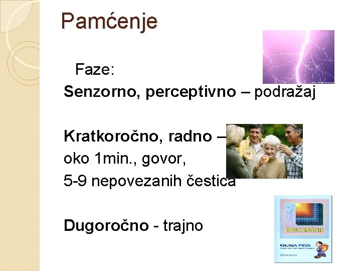 Pamćenje Faze: Senzorno, perceptivno – podražaj Kratkoročno, radno – oko 1 min. , govor,