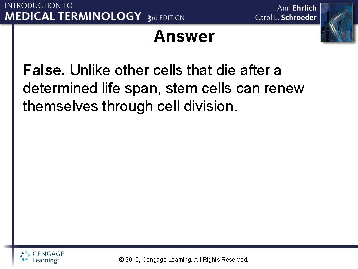 Answer False. Unlike other cells that die after a determined life span, stem cells