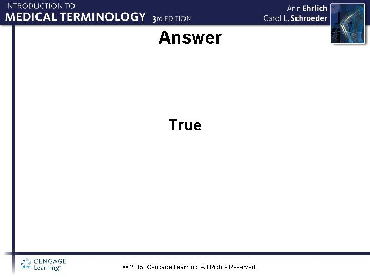 Answer True © 2015, Cengage Learning. All Rights Reserved. 