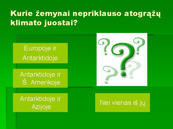 Kurie žemynai nepriklauso atogrąžų klimato juostai? Europoje ir Antarktidoje ir Š. Amerikoje Antarktidoje ir