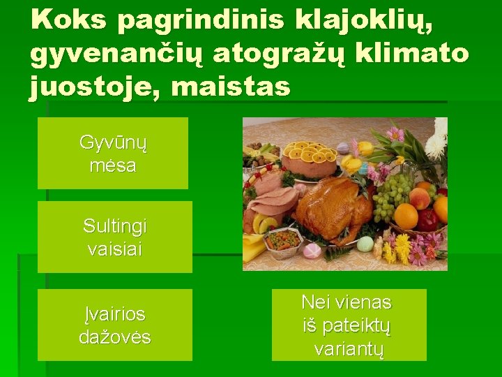 Koks pagrindinis klajoklių, gyvenančių atogražų klimato juostoje, maistas Gyvūnų mėsa Sultingi vaisiai Įvairios dažovės