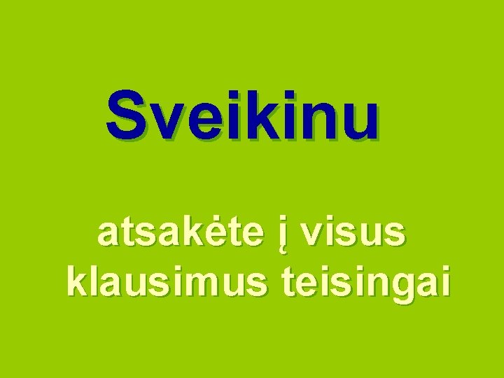 Sveikinu atsakėte į visus klausimus teisingai 