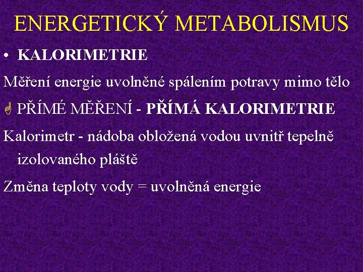 ENERGETICKÝ METABOLISMUS • KALORIMETRIE Měření energie uvolněné spálením potravy mimo tělo G PŘÍMÉ MĚŘENÍ