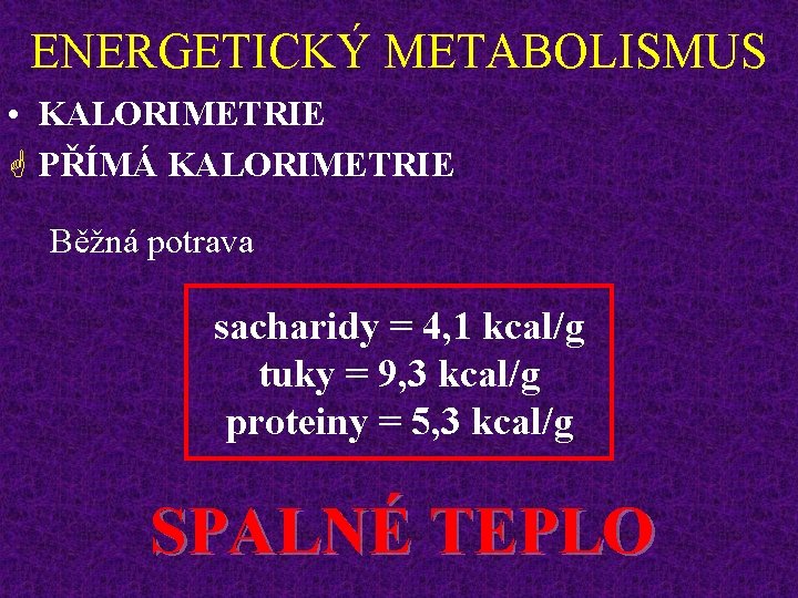 ENERGETICKÝ METABOLISMUS • KALORIMETRIE G PŘÍMÁ KALORIMETRIE Běžná potrava sacharidy = 4, 1 kcal/g