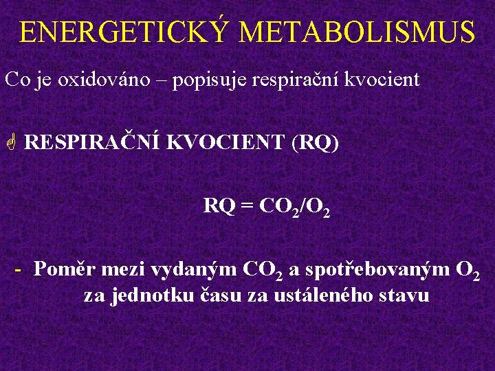 ENERGETICKÝ METABOLISMUS Co je oxidováno – popisuje respirační kvocient G RESPIRAČNÍ KVOCIENT (RQ) RQ