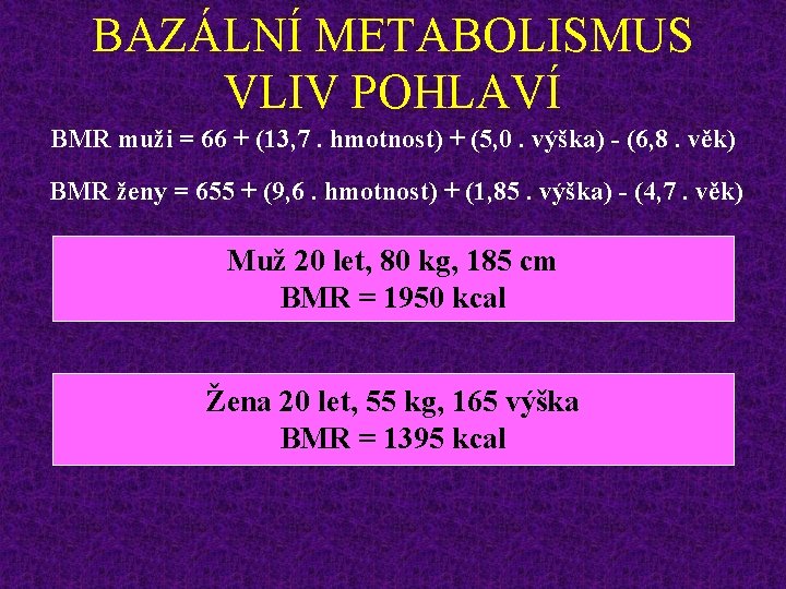 BAZÁLNÍ METABOLISMUS VLIV POHLAVÍ BMR muži = 66 + (13, 7. hmotnost) + (5,