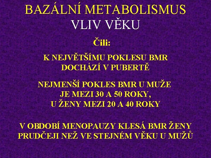 BAZÁLNÍ METABOLISMUS VLIV VĚKU Čili: K NEJVĚTŠÍMU POKLESU BMR DOCHÁZÍ V PUBERTĚ NEJMENŠÍ POKLES