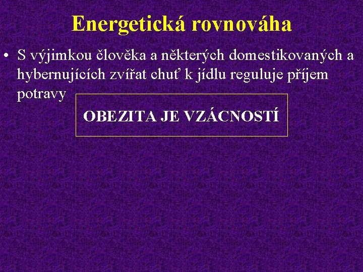 Energetická rovnováha • S výjimkou člověka a některých domestikovaných a hybernujících zvířat chuť k