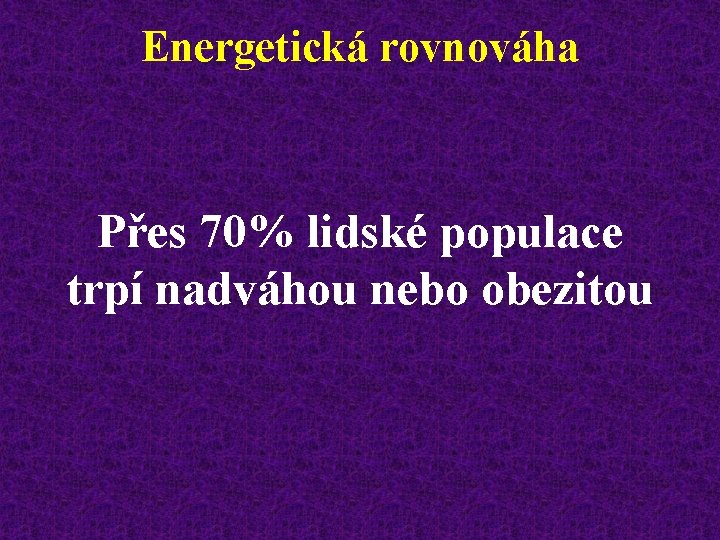 Energetická rovnováha Přes 70% lidské populace trpí nadváhou nebo obezitou 