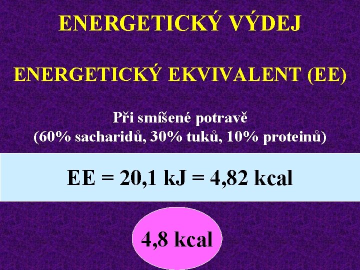 ENERGETICKÝ VÝDEJ ENERGETICKÝ EKVIVALENT (EE) Při smíšené potravě (60% sacharidů, 30% tuků, 10% proteinů)