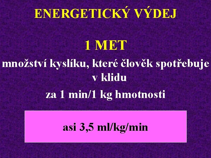 ENERGETICKÝ VÝDEJ 1 MET množství kyslíku, které člověk spotřebuje v klidu za 1 min/1