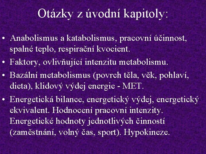 Otázky z úvodní kapitoly: • Anabolismus a katabolismus, pracovní účinnost, spalné teplo, respirační kvocient.