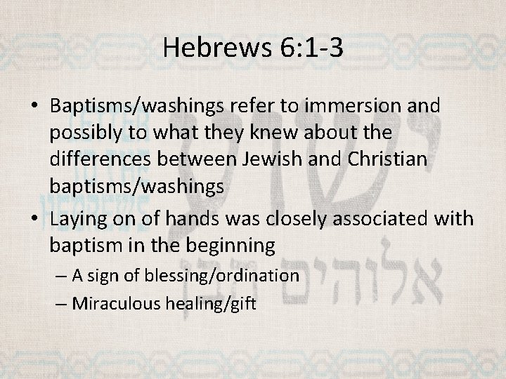 Hebrews 6: 1 -3 • Baptisms/washings refer to immersion and possibly to what they