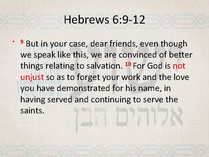 Hebrews 6: 9 -12 But in your case, dear friends, even though we speak