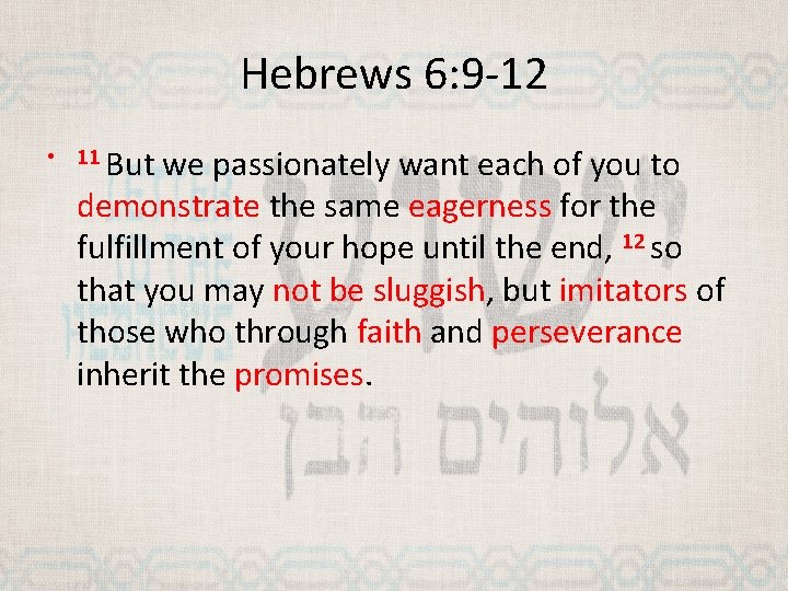 Hebrews 6: 9 -12 • 11 But we passionately want each of you to