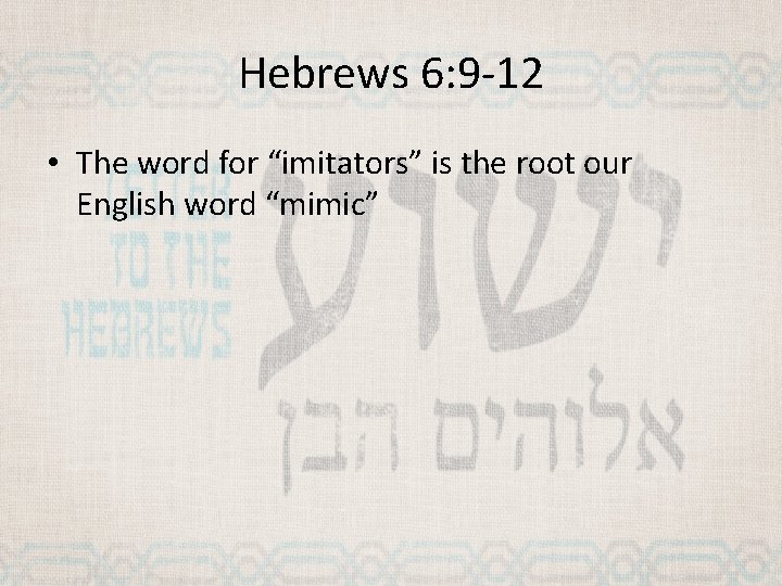 Hebrews 6: 9 -12 • The word for “imitators” is the root our English