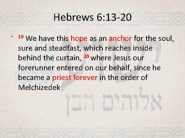 Hebrews 6: 13 -20 We have this hope as an anchor for the soul,