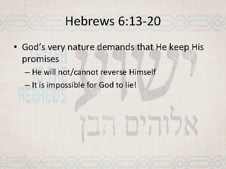 Hebrews 6: 13 -20 • God’s very nature demands that He keep His promises