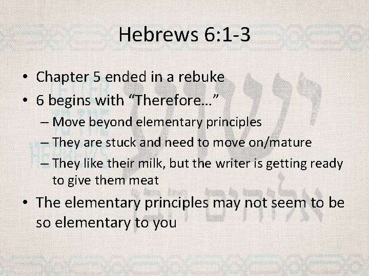 Hebrews 6: 1 -3 • Chapter 5 ended in a rebuke • 6 begins