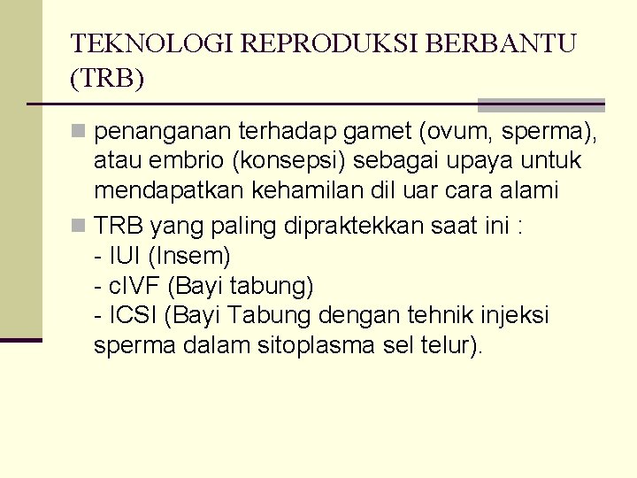 TEKNOLOGI REPRODUKSI BERBANTU (TRB) n penanganan terhadap gamet (ovum, sperma), atau embrio (konsepsi) sebagai