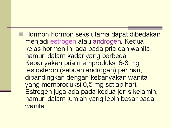 n Hormon-hormon seks utama dapat dibedakan menjadi estrogen atau androgen. Kedua kelas hormon ini