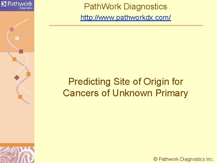 Path. Work Diagnostics http: //www. pathworkdx. com/ Predicting Site of Origin for Cancers of