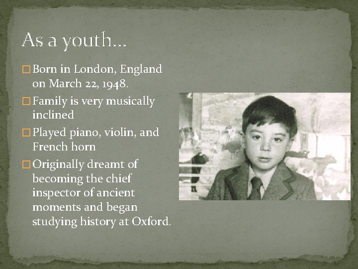 As a youth… � Born in London, England on March 22, 1948. � Family