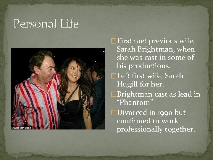 Personal Life �First met previous wife, Sarah Brightman, when she was cast in some