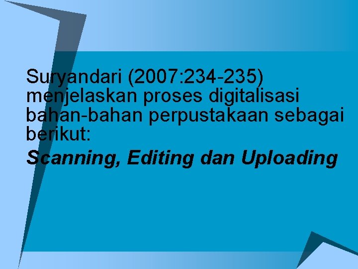 Suryandari (2007: 234 -235) menjelaskan proses digitalisasi bahan-bahan perpustakaan sebagai berikut: Scanning, Editing dan