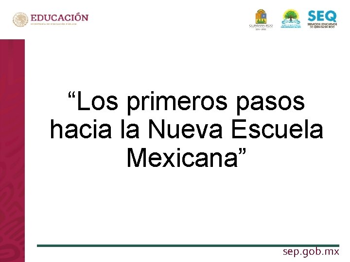 “Los primeros pasos hacia la Nueva Escuela LA NUEVA ESCUELA Mexicana” MEXICANA sep. gob.