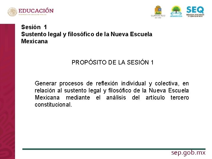 Sesión 1 Sustento legal y filosófico de la Nueva Escuela Mexicana PROPÓSITO DE LA