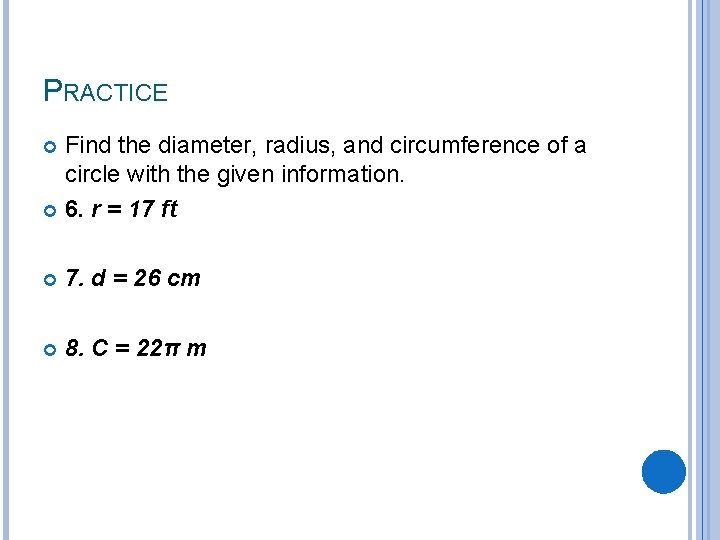 PRACTICE Find the diameter, radius, and circumference of a circle with the given information.