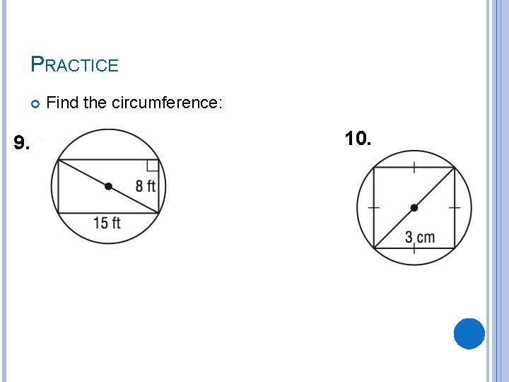 PRACTICE 9. Find the circumference: 10. 