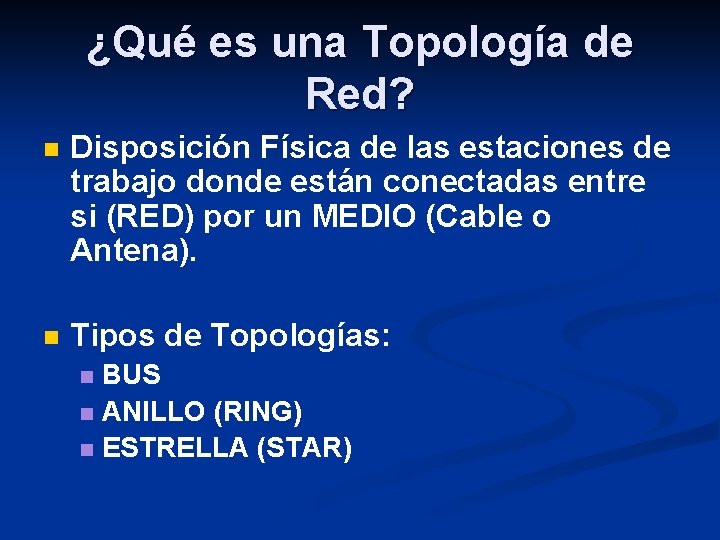 ¿Qué es una Topología de Red? n Disposición Física de las estaciones de trabajo