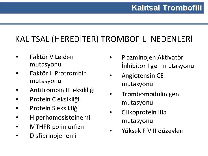 Kalıtsal Trombofili KALITSAL (HEREDİTER) TROMBOFİLİ NEDENLERİ • • Faktör V Leiden mutasyonu Faktör II