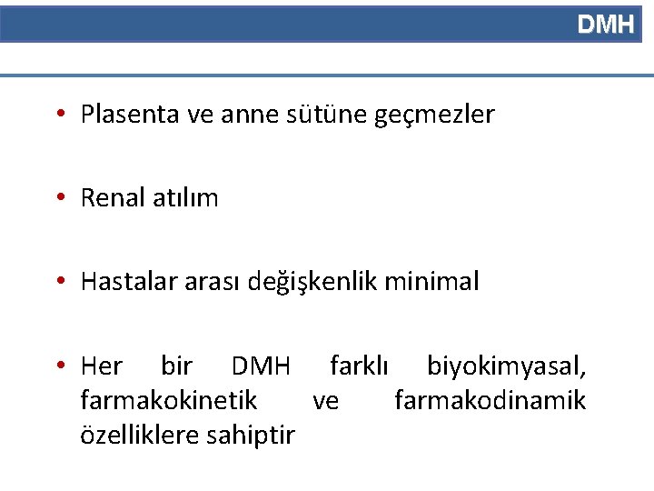 DMH • Plasenta ve anne sütüne geçmezler • Renal atılım • Hastalar arası değişkenlik