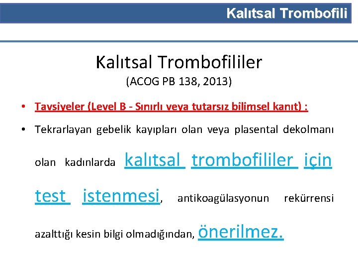 Kalıtsal Trombofililer (ACOG PB 138, 2013) • Tavsiyeler (Level B - Sınırlı veya tutarsız