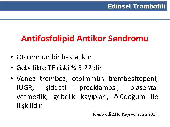 Edinsel Trombofili Antifosfolipid Antikor Sendromu • Otoimmün bir hastalıktır • Gebelikte TE riski %