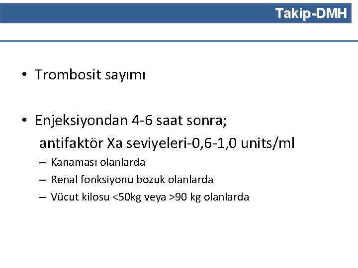 Takip-DMH • Trombosit sayımı • Enjeksiyondan 4 -6 saat sonra; antifaktör Xa seviyeleri-0, 6