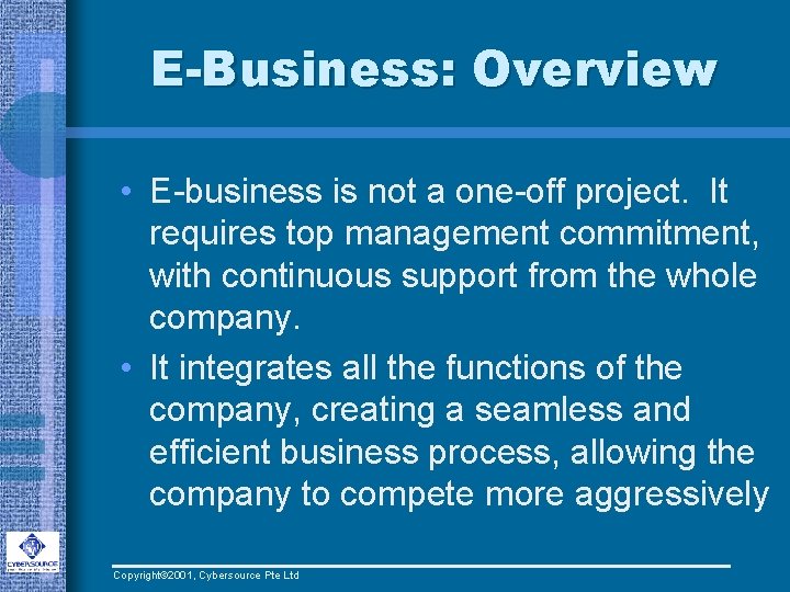 E-Business: Overview • E-business is not a one-off project. It requires top management commitment,