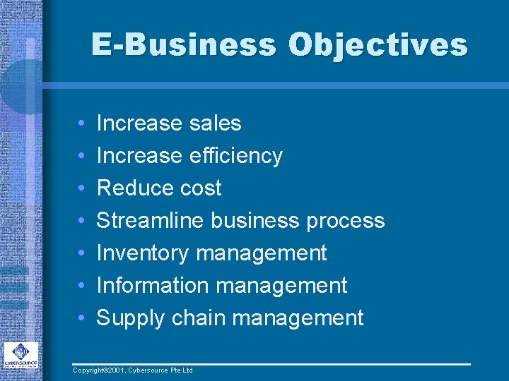 E-Business Objectives • • Increase sales Increase efficiency Reduce cost Streamline business process Inventory