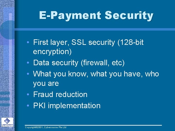 E-Payment Security • First layer, SSL security (128 -bit encryption) • Data security (firewall,